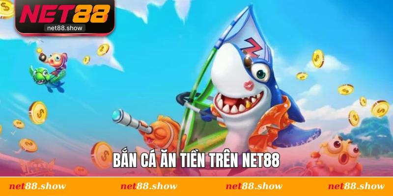 Bắn cá ăn tiền trên Net88