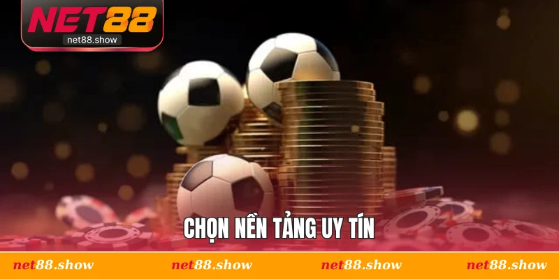 Chọn nền tảng uy tín