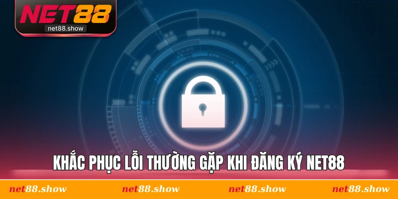 Khắc phục lỗi thường gặp khi đăng ký Net88