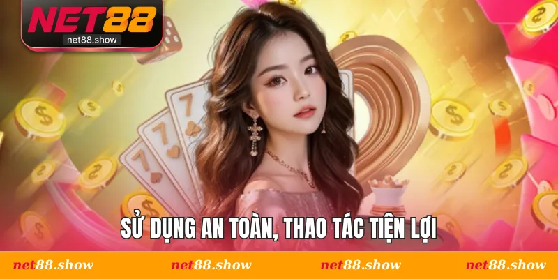 Sử dụng an toàn, thao tác tiện lợi